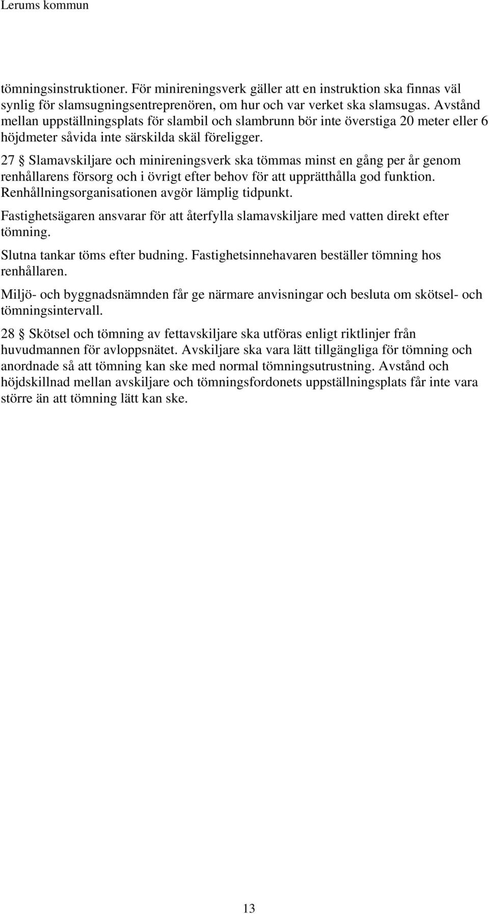 27 Slamavskiljare och minireningsverk ska tömmas minst en gång per år genom renhållarens försorg och i övrigt efter behov för att upprätthålla god funktion.