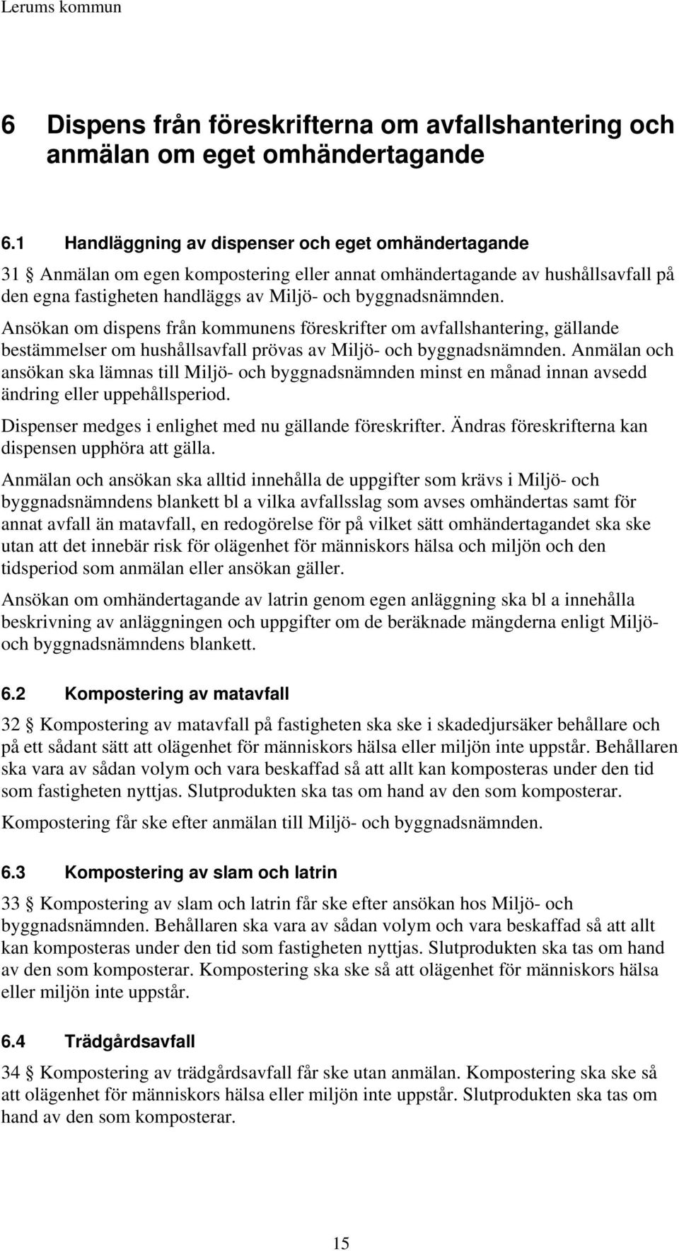 Ansökan om dispens från kommunens föreskrifter om avfallshantering, gällande bestämmelser om hushållsavfall prövas av Miljö- och byggnadsnämnden.