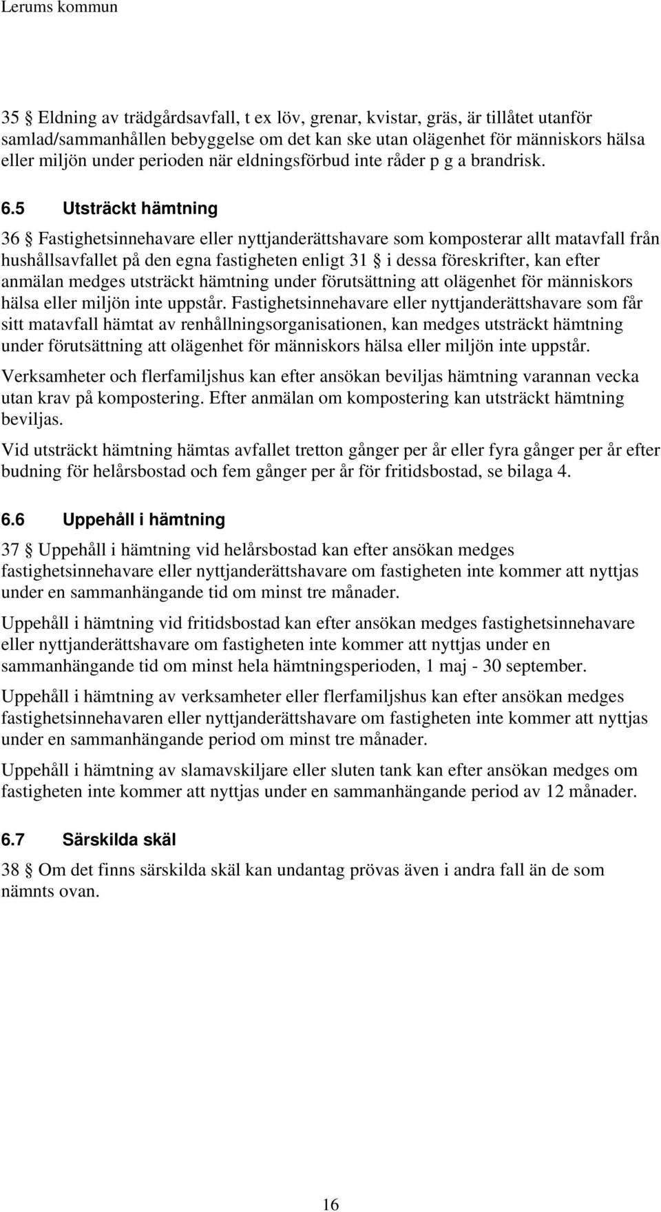 5 Utsträckt hämtning 36 Fastighetsinnehavare eller nyttjanderättshavare som komposterar allt matavfall från hushållsavfallet på den egna fastigheten enligt 31 i dessa föreskrifter, kan efter anmälan