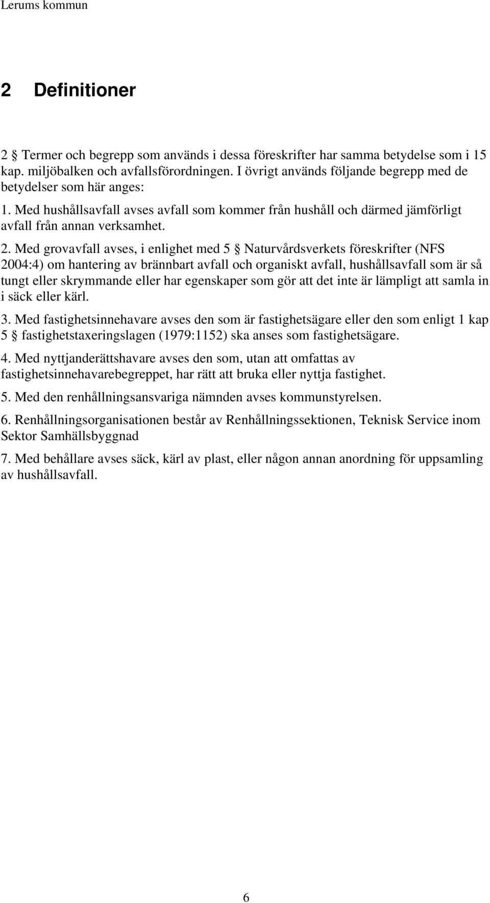 Med grovavfall avses, i enlighet med 5 Naturvårdsverkets föreskrifter (NFS 2004:4) om hantering av brännbart avfall och organiskt avfall, hushållsavfall som är så tungt eller skrymmande eller har