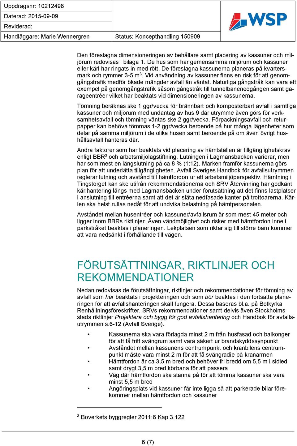 Naturliga gångstråk kan vara ett exempel på genomgångstrafik såsom gångstråk till tunnelbanenedgången samt garageentréer vilket har beaktats vid dimensioneringen av kassunerna.