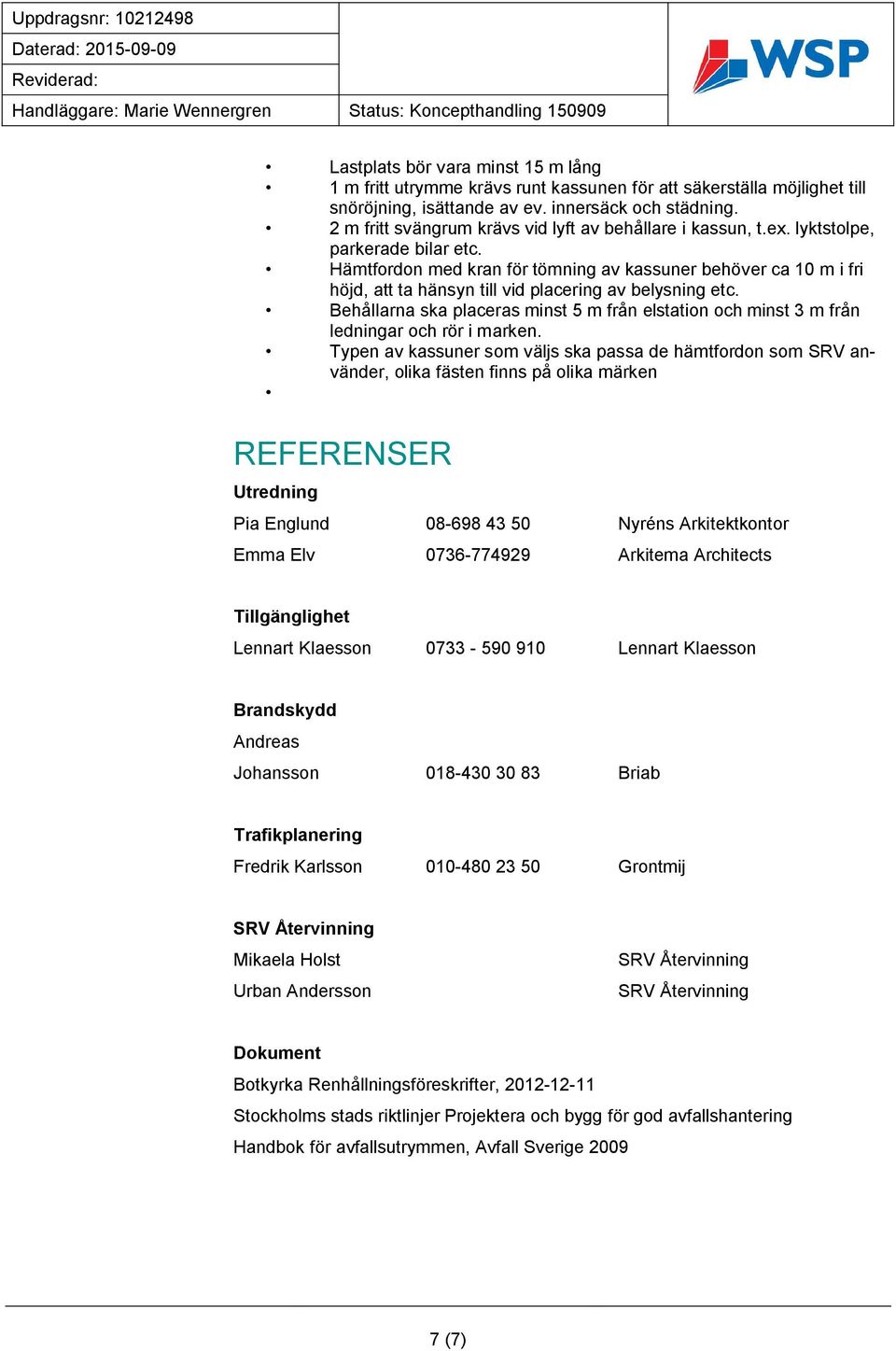 Hämtfordon med kran för tömning av kassuner behöver ca 10 m i fri höjd, att ta hänsyn till vid placering av belysning etc.