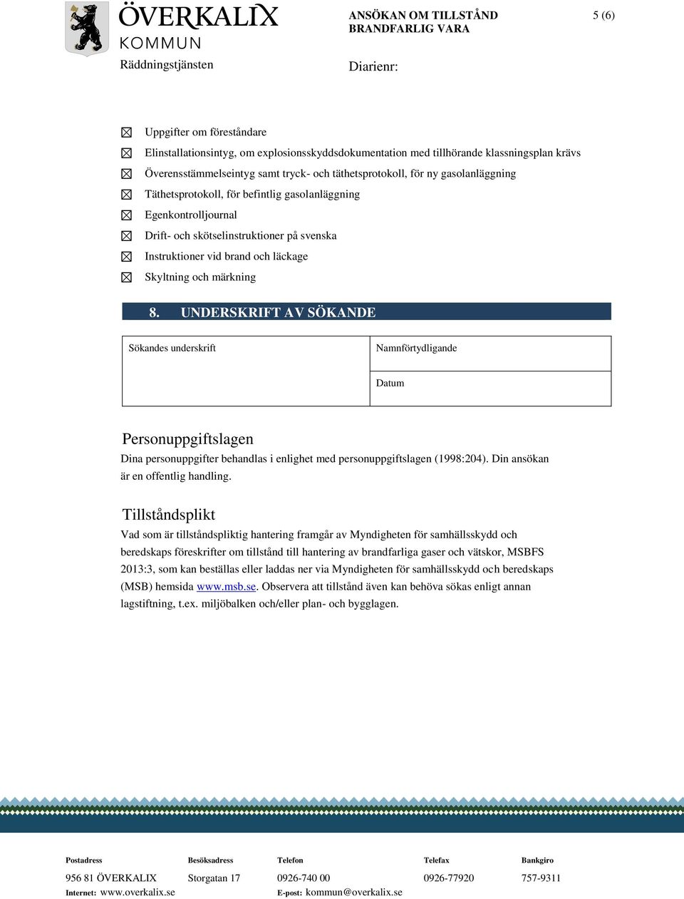 UNDERSKRIFT AV SÖKANDE Sökandes underskrift Namnförtydligande Datum Personuppgiftslagen Dina personuppgifter behandlas i enlighet med personuppgiftslagen (1998:204).