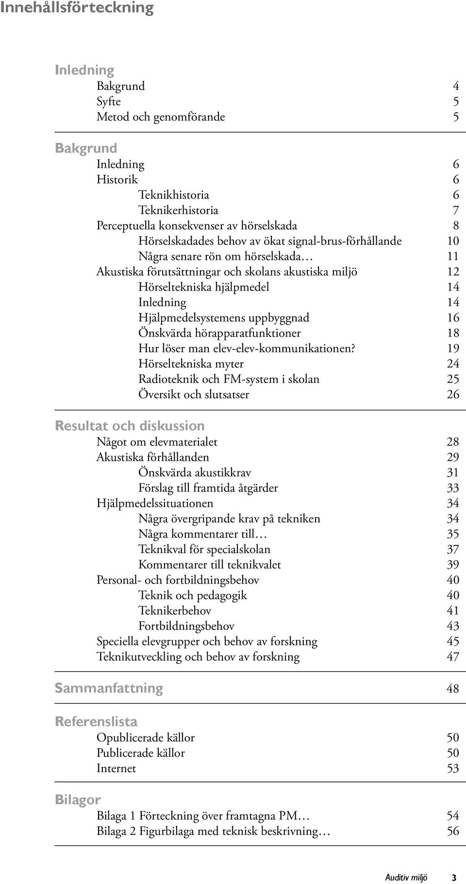 Hjälpmedelsystemens uppbyggnad 16 Önskvärda hörapparatfunktioner 18 Hur löser man elev-elev-kommunikationen?