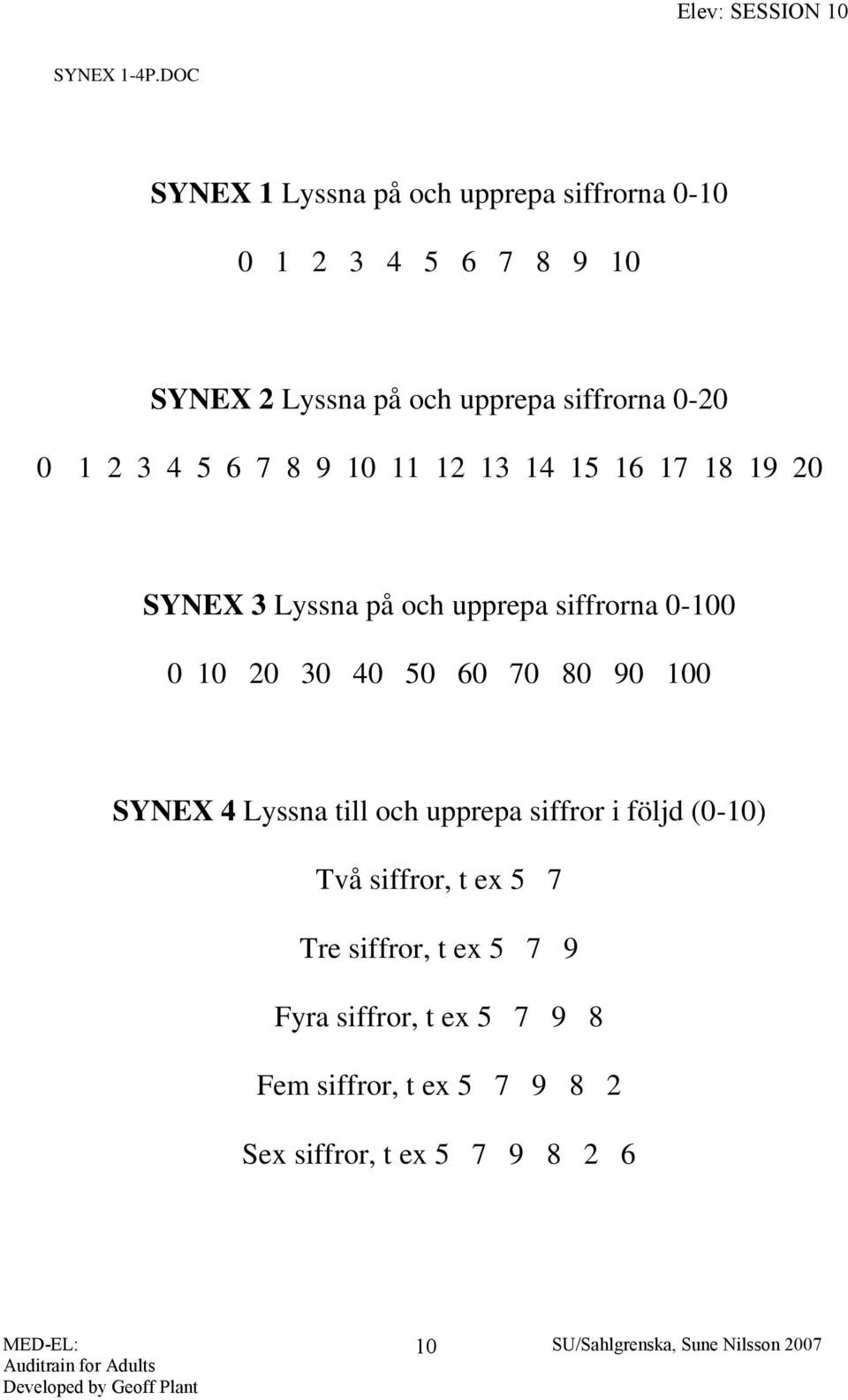 0-20 0 1 2 3 4 5 6 7 8 9 10 11 12 13 14 15 16 17 18 19 20 SYNEX 3 Lyssna på och upprepa siffrorna 0-100 0 10 20