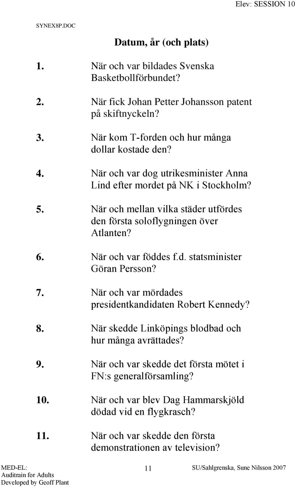 När och mellan vilka städer utfördes den första soloflygningen över Atlanten? 6. När och var föddes f.d. statsminister Göran Persson? 7.