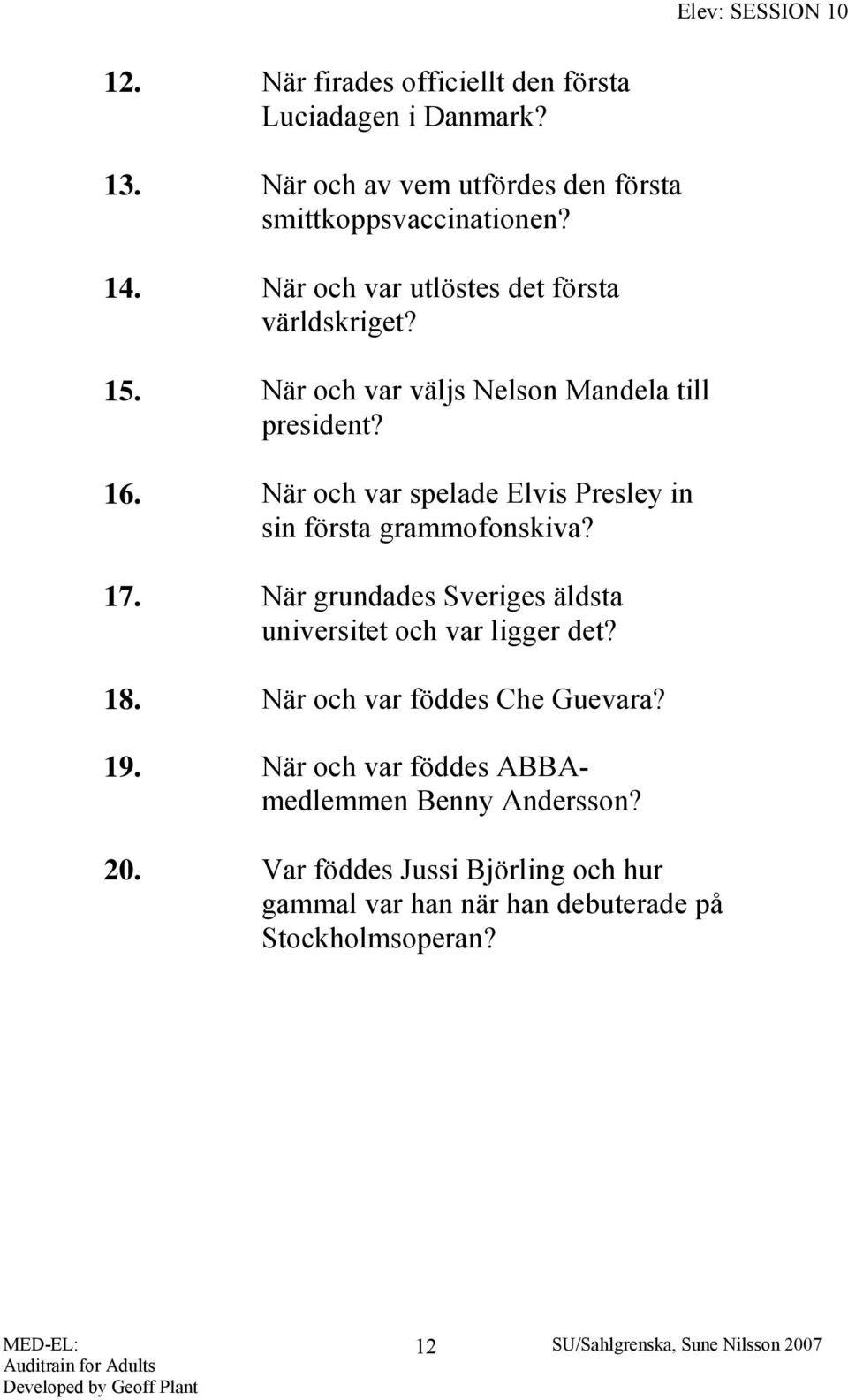 När och var spelade Elvis Presley in sin första grammofonskiva? 17. När grundades Sveriges äldsta universitet och var ligger det? 18.