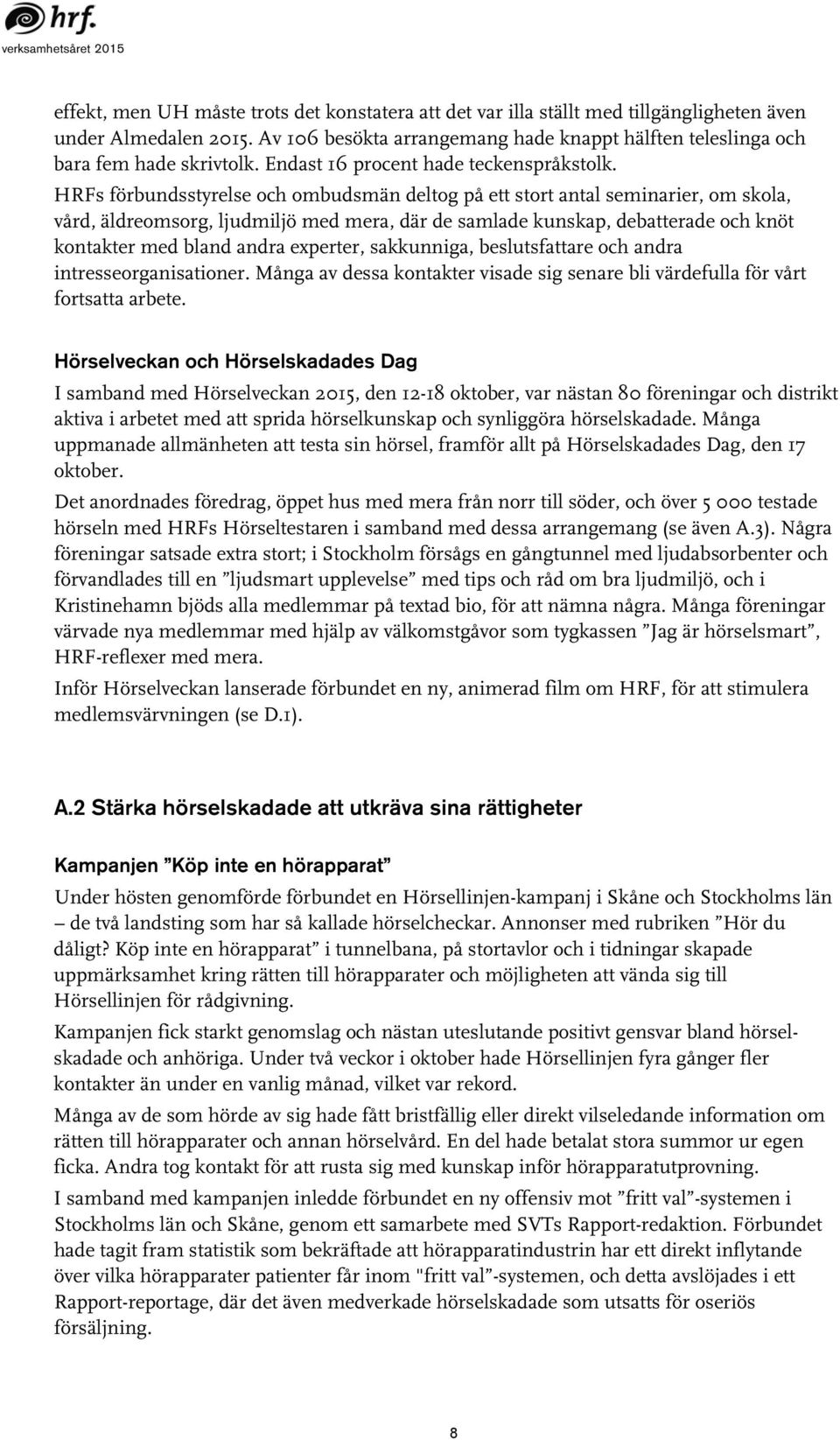 HRFs förbundsstyrelse och ombudsmän deltog på ett stort antal seminarier, om skola, vård, äldreomsorg, ljudmiljö med mera, där de samlade kunskap, debatterade och knöt kontakter med bland andra