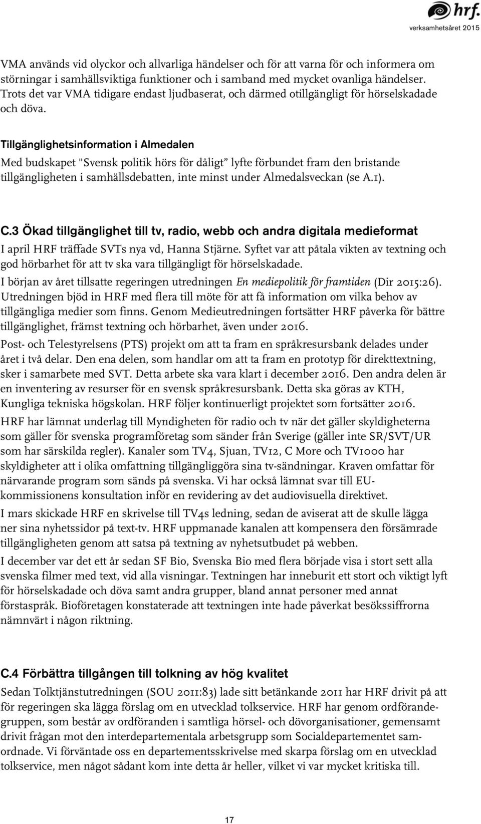 Tillgänglighetsinformation i Almedalen Med budskapet "Svensk politik hörs för dåligt lyfte förbundet fram den bristande tillgängligheten i samhällsdebatten, inte minst under Almedalsveckan (se A.1).