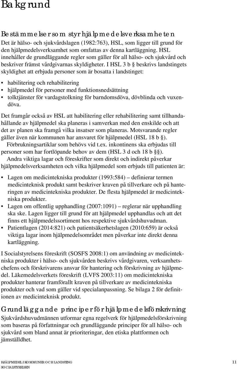 I HSL 3 b beskrivs landstingets skyldighet att erbjuda personer som är bosatta i landstinget: habilitering och rehabilitering hjälpmedel för personer med funktionsnedsättning tolktjänster för