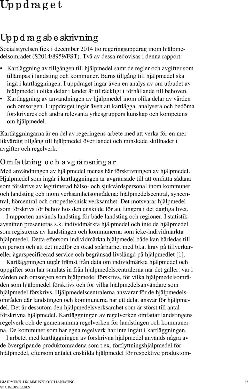 Barns tillgång till hjälpmedel ska ingå i kartläggningen. I uppdraget ingår även en analys av om utbudet av hjälpmedel i olika delar i landet är tillräckligt i förhållande till behoven.