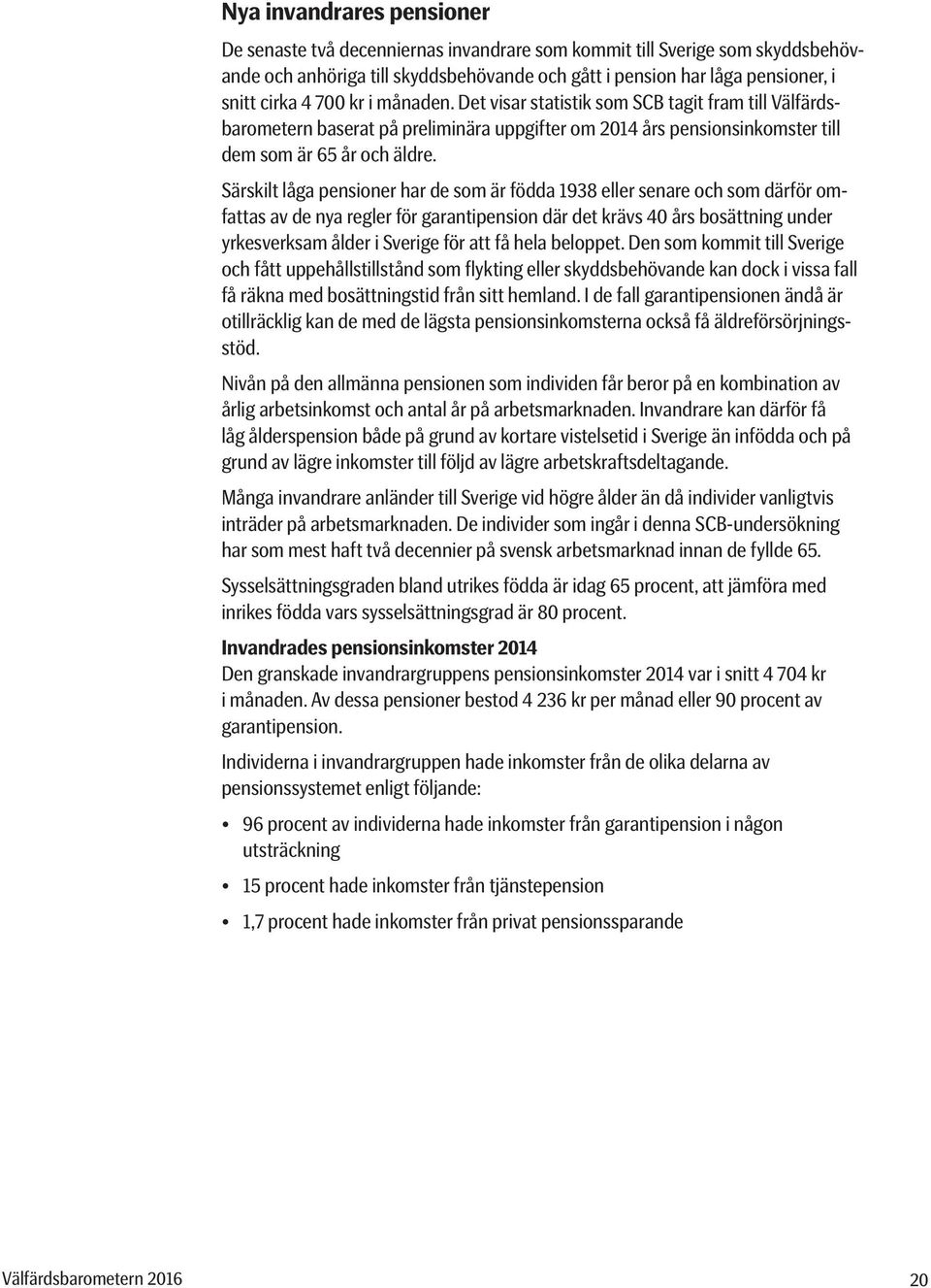 Särskilt låga pensioner har de som är födda 1938 eller senare och som därför omfattas av de nya regler för garantipension där det krävs 40 års bosättning under yrkesverksam ålder i Sverige för att få