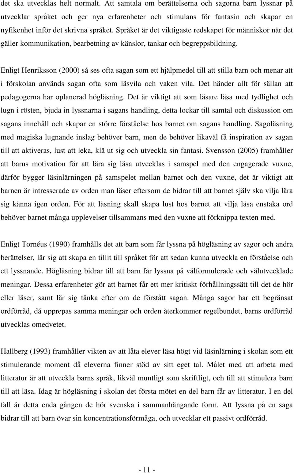 Språket är det viktigaste redskapet för människor när det gäller kommunikation, bearbetning av känslor, tankar och begreppsbildning.