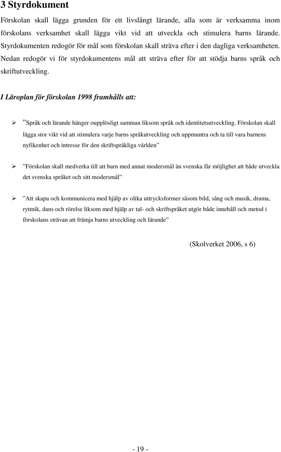 I Läroplan för förskolan 1998 framhålls att: Språk och lärande hänger oupplösligt samman liksom språk och identitetsutveckling.