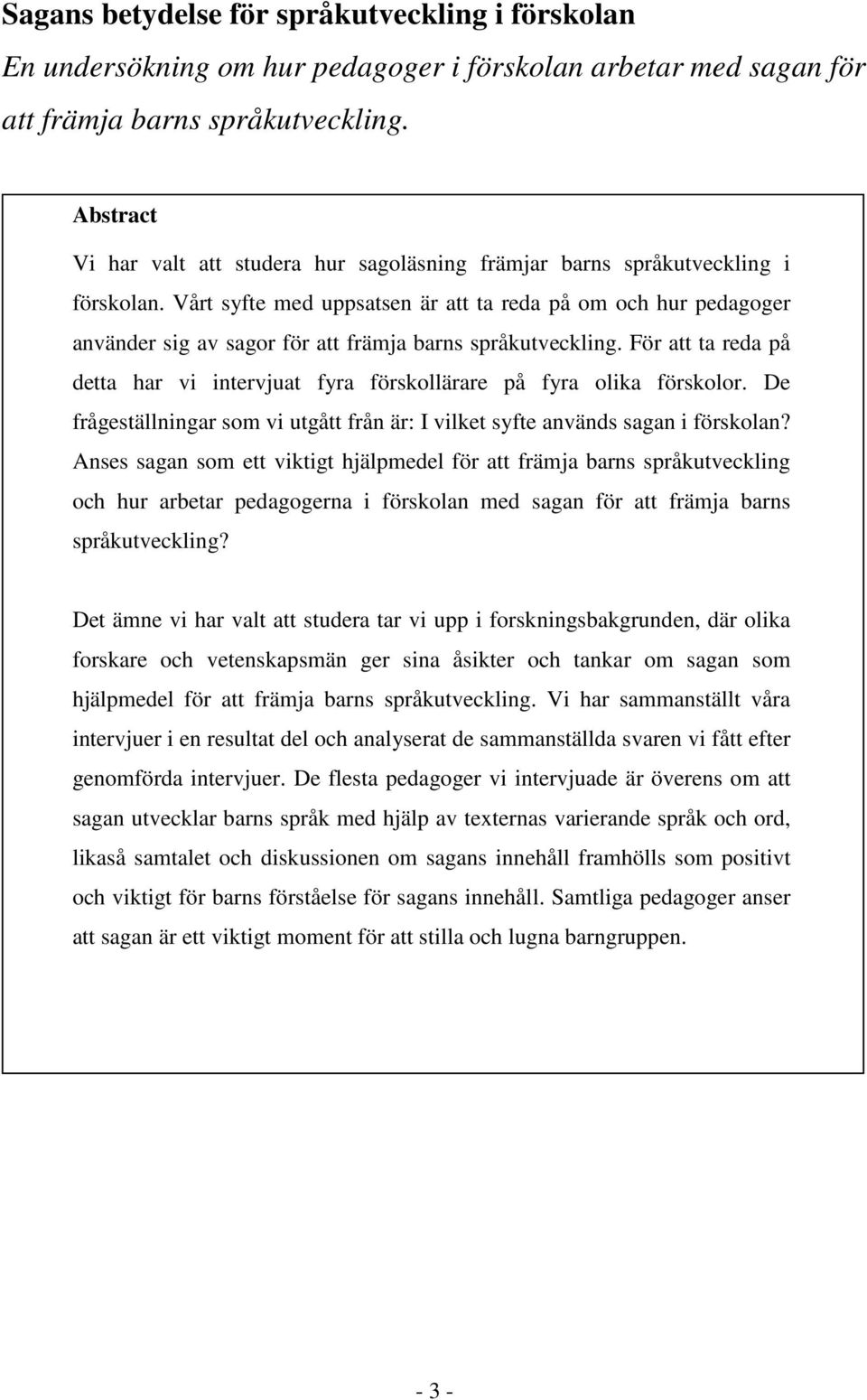 Vårt syfte med uppsatsen är att ta reda på om och hur pedagoger använder sig av sagor för att främja barns språkutveckling.