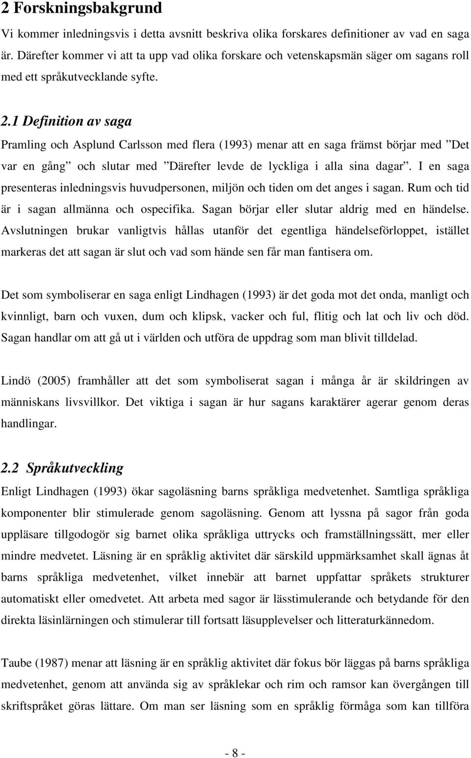 1 Definition av saga Pramling och Asplund Carlsson med flera (1993) menar att en saga främst börjar med Det var en gång och slutar med Därefter levde de lyckliga i alla sina dagar.