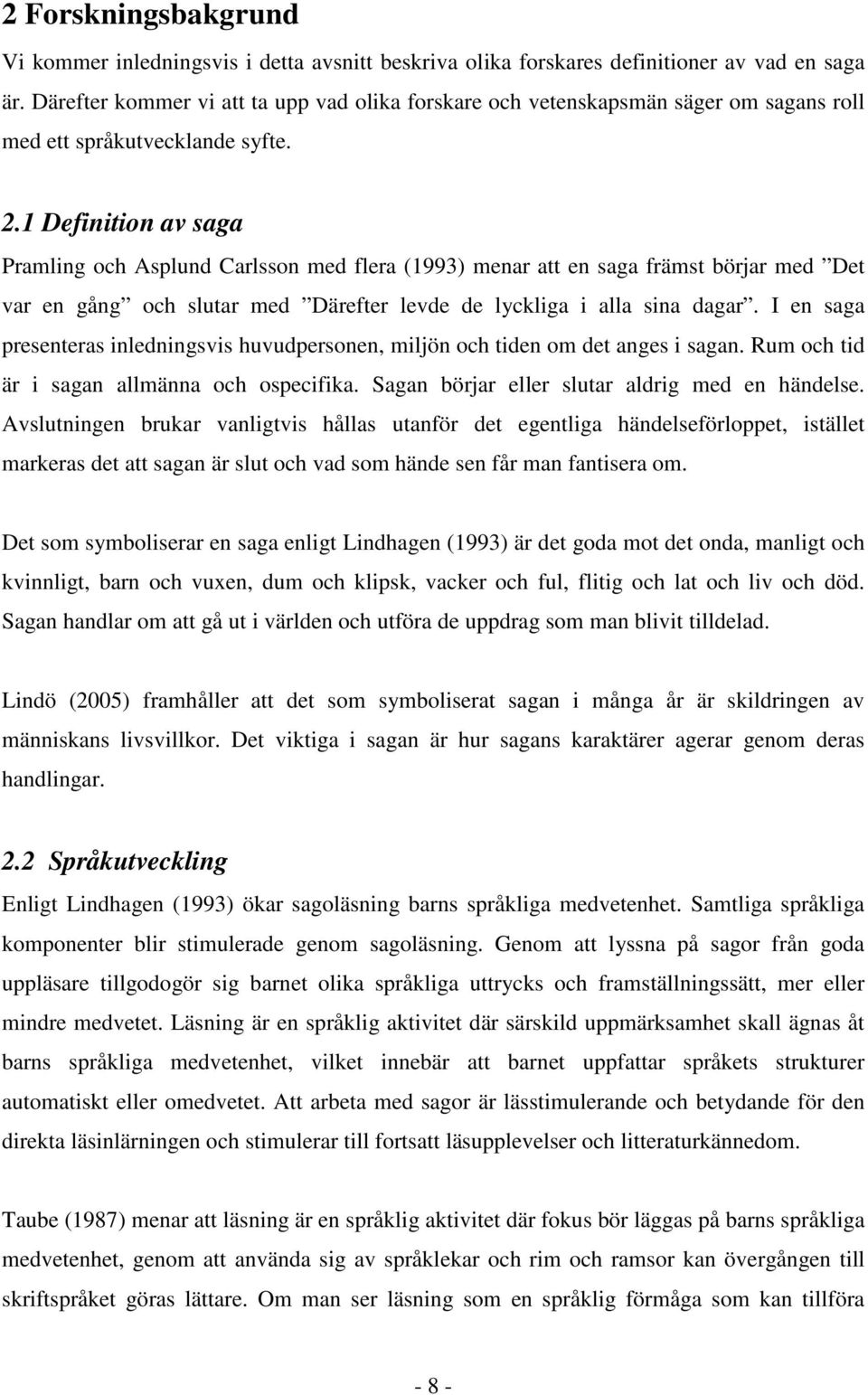 1 Definition av saga Pramling och Asplund Carlsson med flera (1993) menar att en saga främst börjar med Det var en gång och slutar med Därefter levde de lyckliga i alla sina dagar.