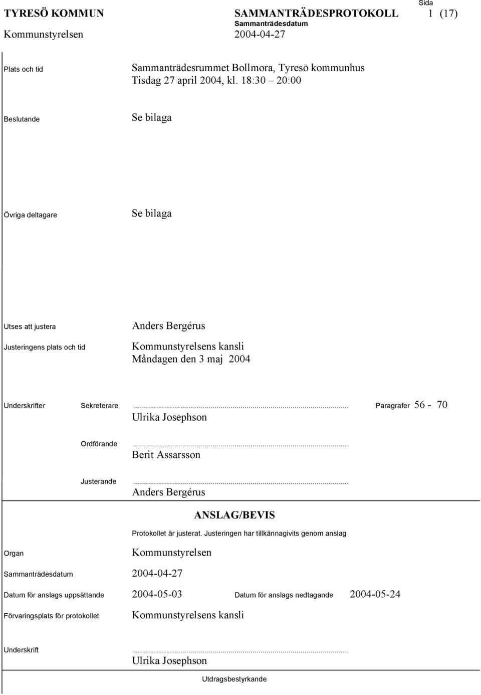 Underskrifter Sekreterare... Paragrafer 56-70 Ulrika Josephson Ordförande... Berit Assarsson Justerande... Anders Bergérus ANSLAG/BEVIS Protokollet är justerat.