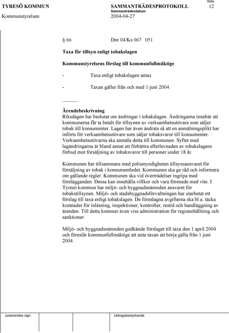 Lagen har även ändrats så att en anmälningsplikt har införts för verksamhetsutövare som säljer tobaksvaror till konsumenter. Verksamhetsutövarna ska anmäla detta till kommunen.