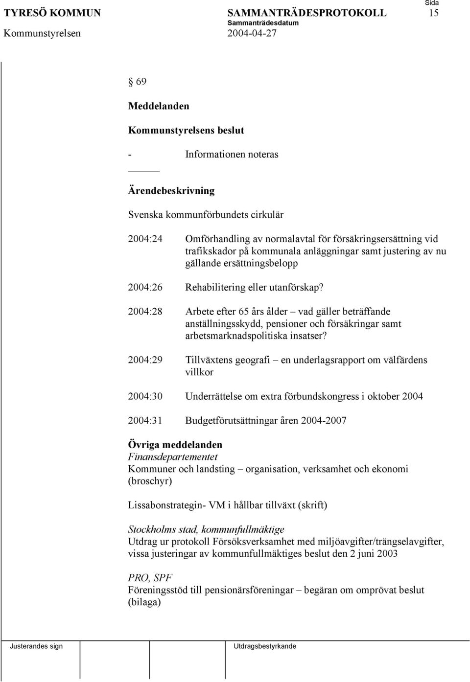 2004:28 Arbete efter 65 års ålder vad gäller beträffande anställningsskydd, pensioner och försäkringar samt arbetsmarknadspolitiska insatser?