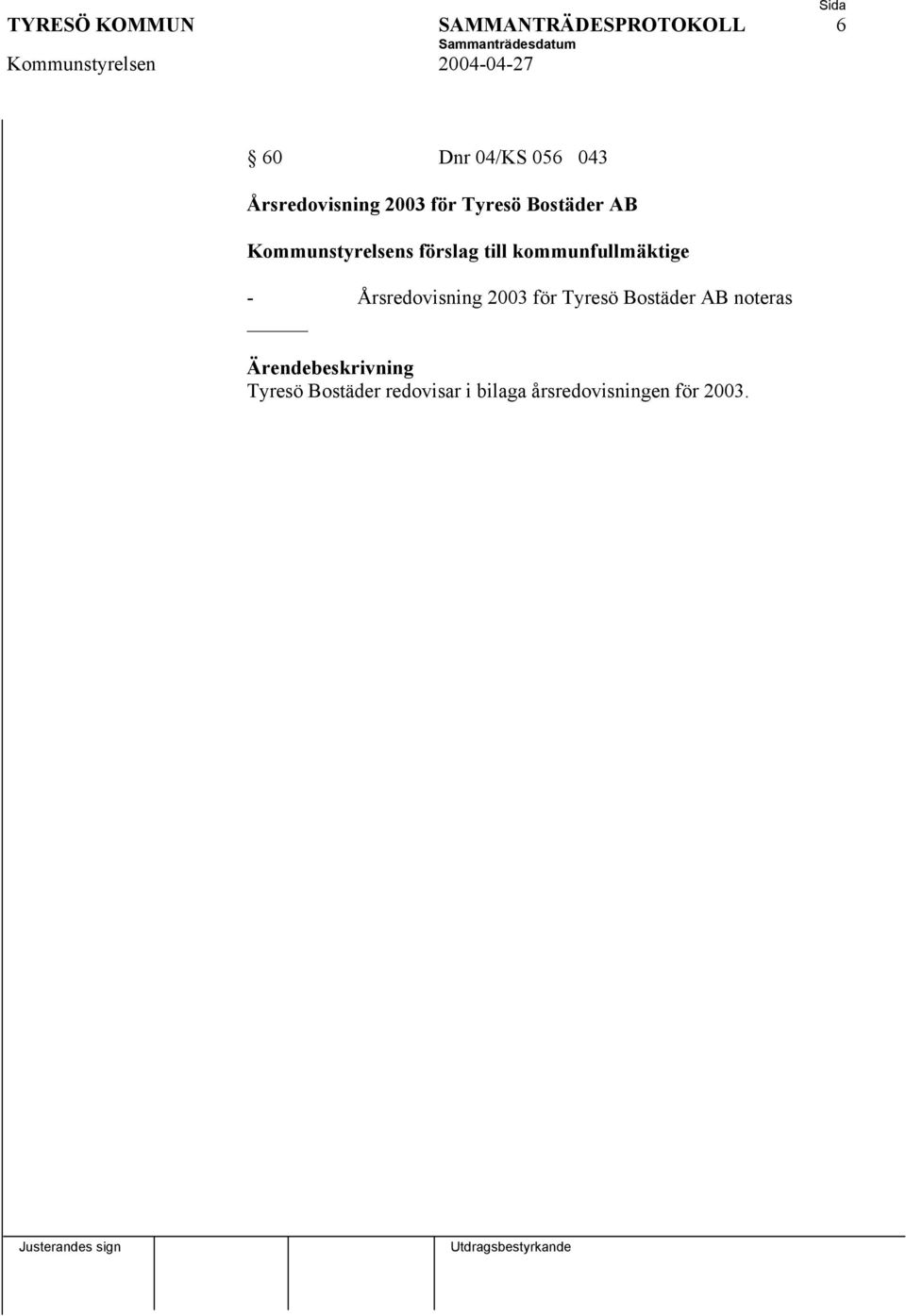 Årsredovisning 2003 för Tyresö Bostäder AB noteras