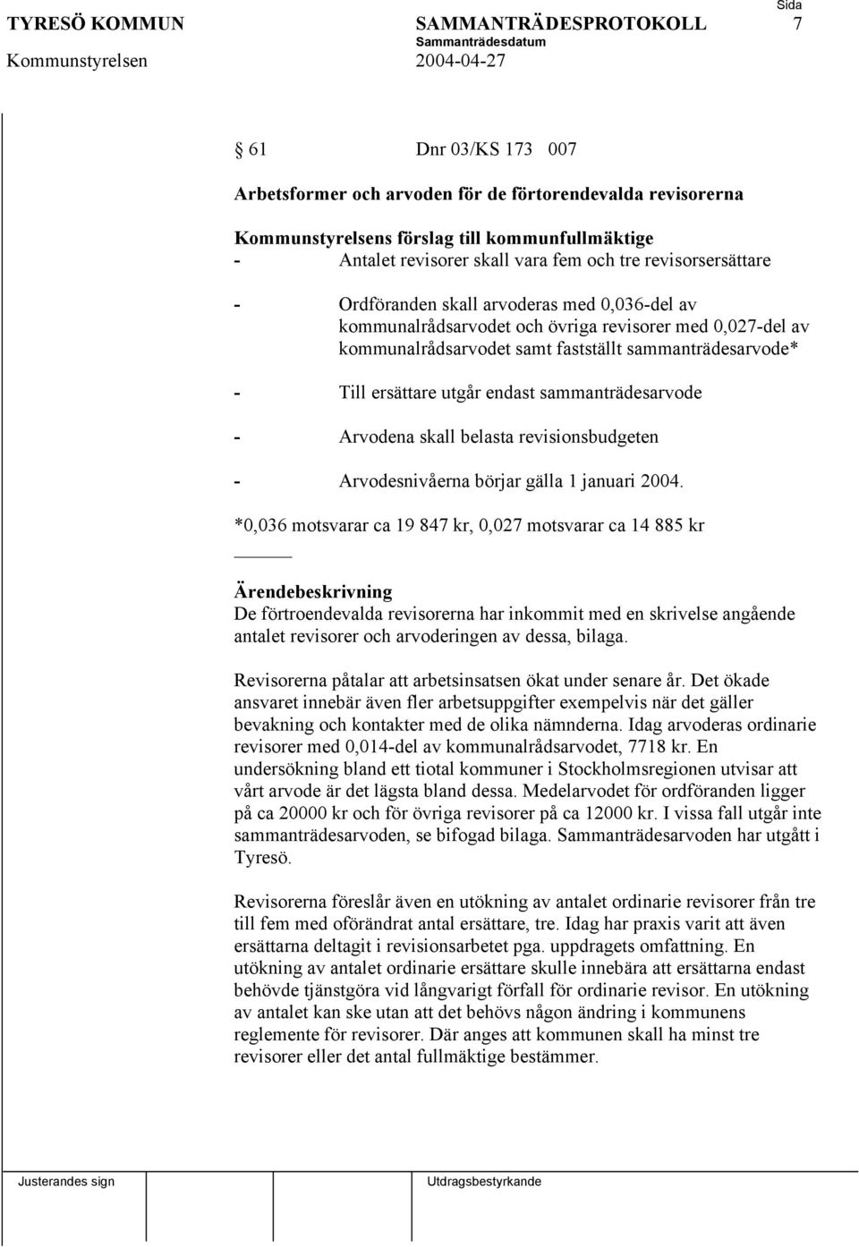 Arvodena skall belasta revisionsbudgeten - Arvodesnivåerna börjar gälla 1 januari 2004.