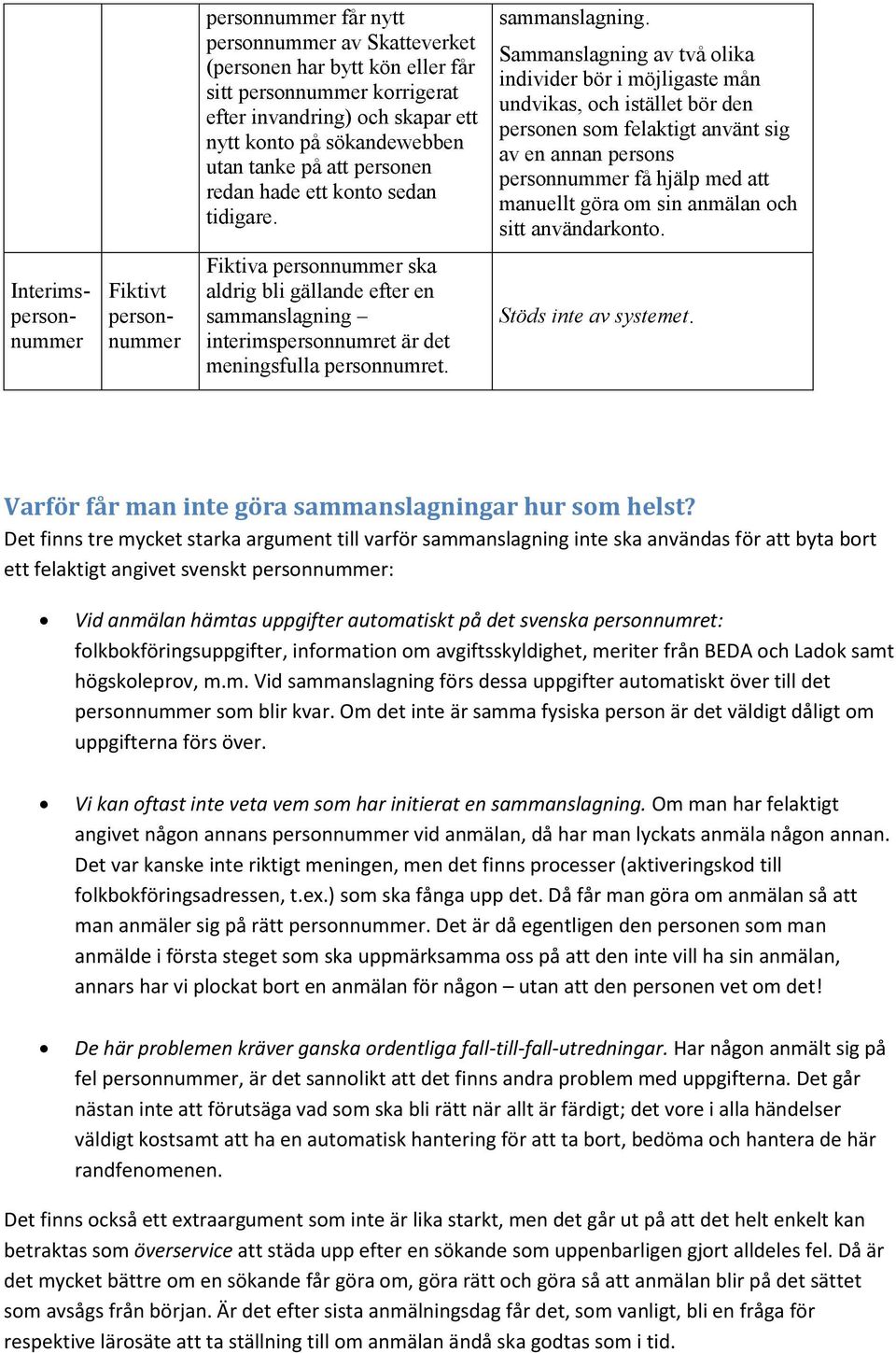 Sammanslagning av två olika individer bör i möjligaste mån undvikas, och istället bör den personen som felaktigt använt sig av en annan persons få hjälp med att manuellt göra om sin anmälan och sitt