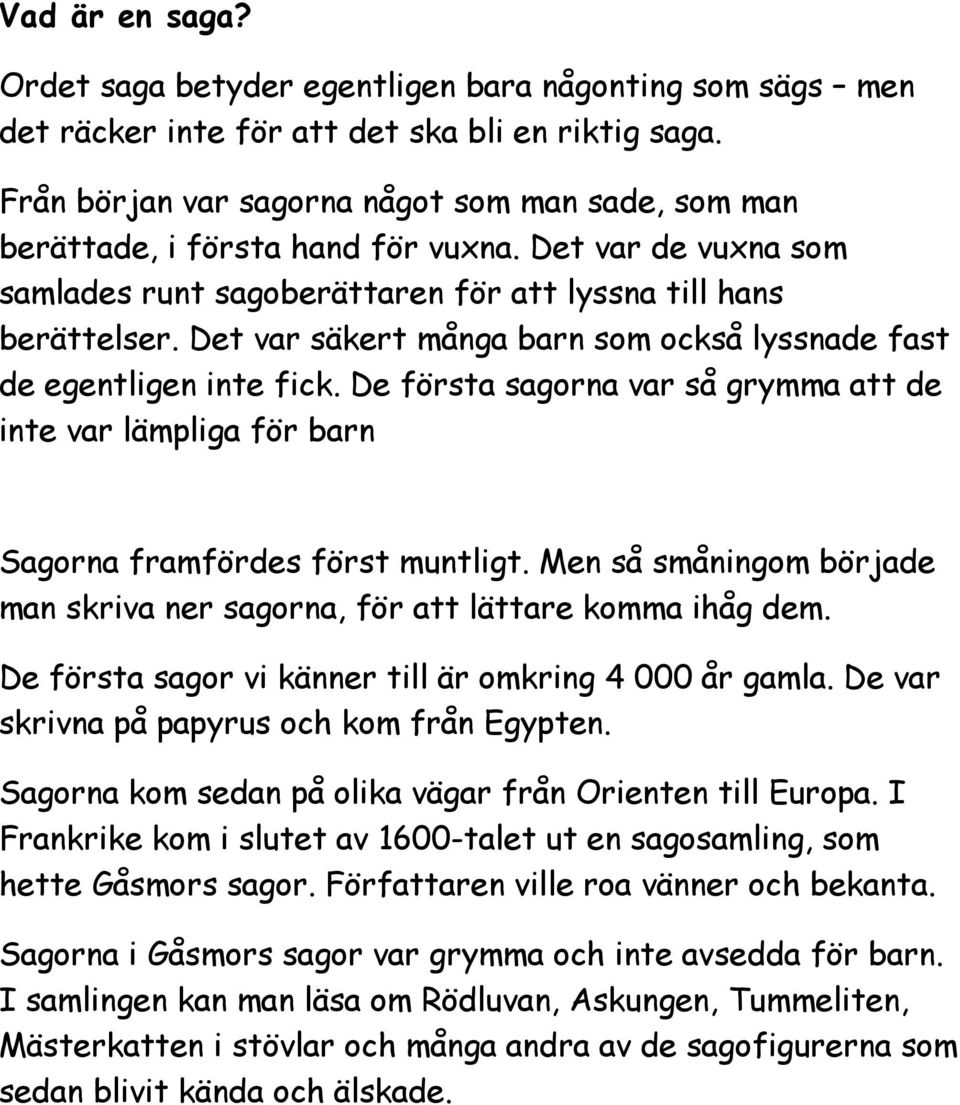 Det var säkert många barn som också lyssnade fast de egentligen inte fick. De första sagorna var så grymma att de inte var lämpliga för barn Sagorna framfördes först muntligt.