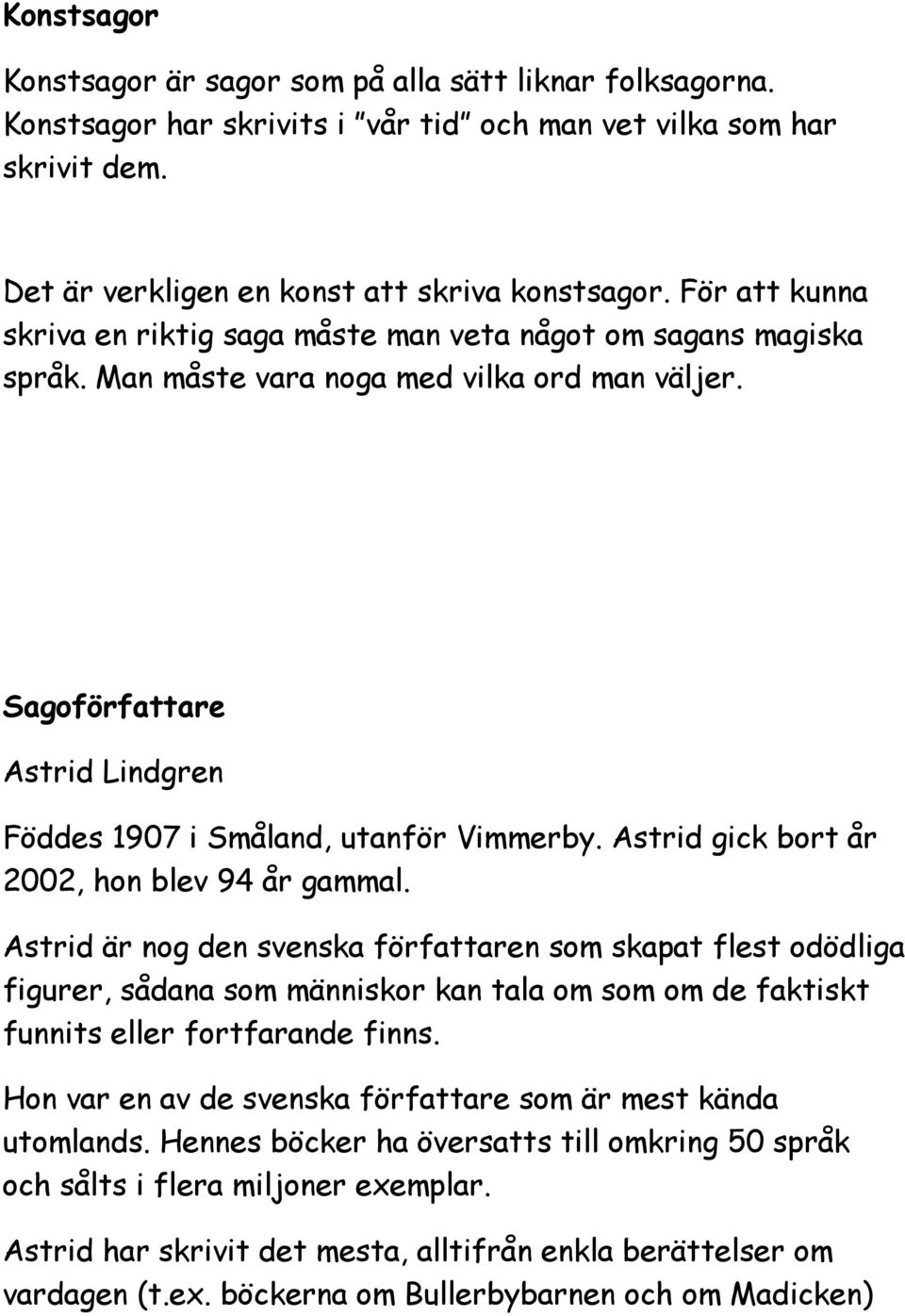 Astrid gick bort år 2002, hon blev 94 år gammal.