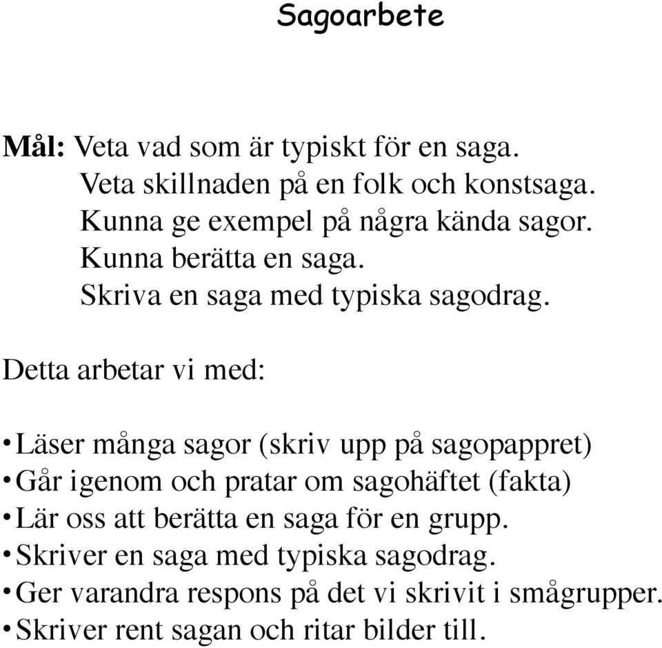 Detta arbetar vi med: Läser många sagor (skriv upp på sagopappret) Går igenom och pratar om sagohäftet (fakta) Lär oss