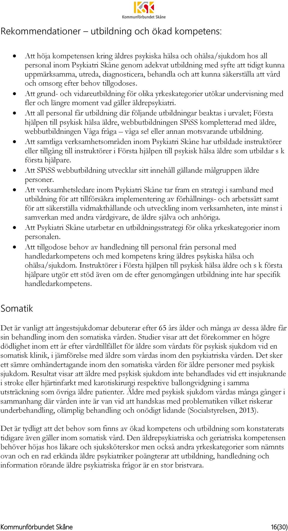 Att grund- och vidareutbildning för olika yrkeskategorier utökar undervisning med fler och längre moment vad gäller äldrepsykiatri.