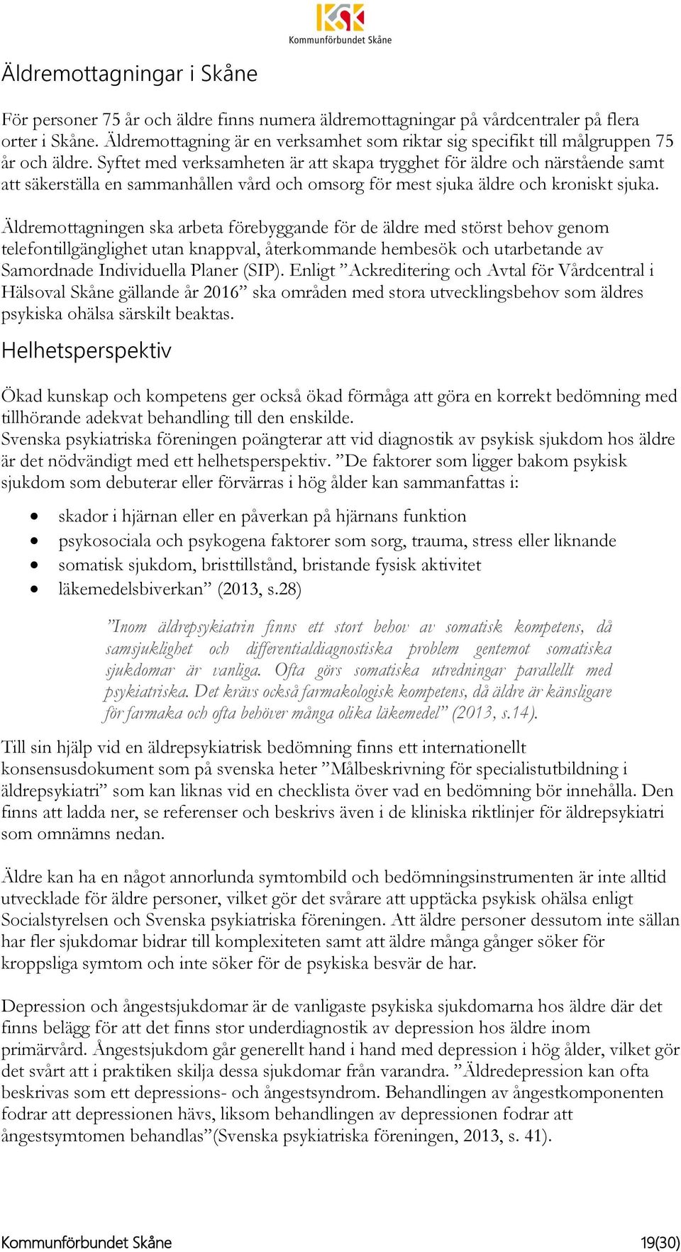 Syftet med verksamheten är att skapa trygghet för äldre och närstående samt att säkerställa en sammanhållen vård och omsorg för mest sjuka äldre och kroniskt sjuka.