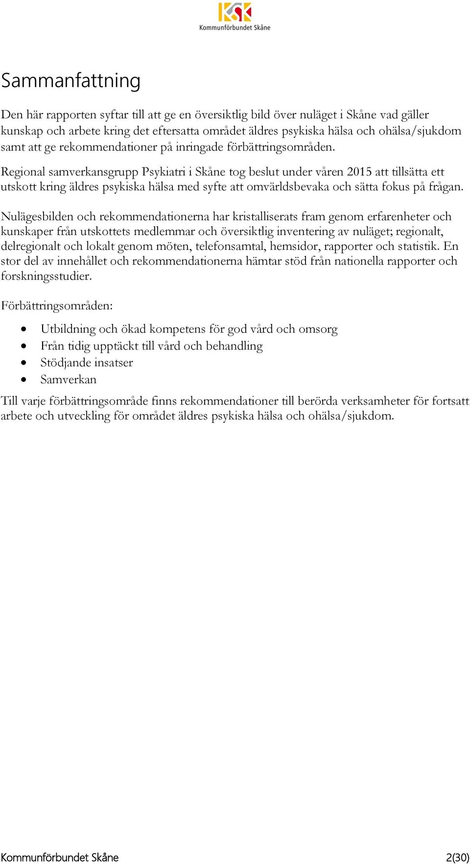 Regional samverkansgrupp Psykiatri i Skåne tog beslut under våren 2015 att tillsätta ett utskott kring äldres psykiska hälsa med syfte att omvärldsbevaka och sätta fokus på frågan.