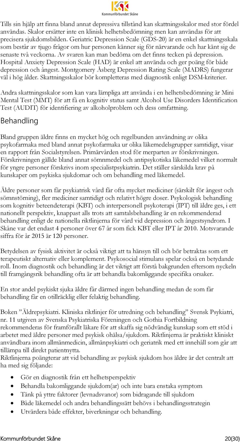 Geriatric Depression Scale (GDS-20) är en enkel skattningsskala som består av tjugo frågor om hur personen känner sig för närvarande och har känt sig de senaste två veckorna.