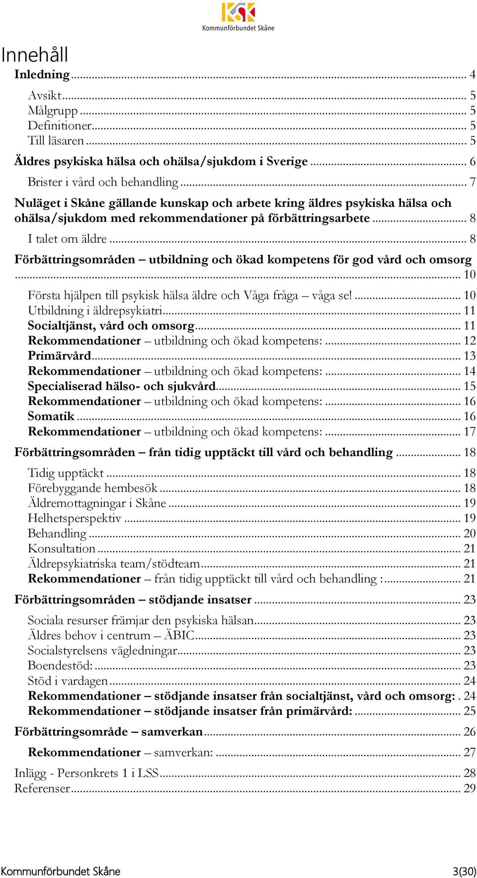 .. 8 Förbättringsområden utbildning och ökad kompetens för god vård och omsorg... 10 Första hjälpen till psykisk hälsa äldre och Våga fråga våga se!... 10 Utbildning i äldrepsykiatri.