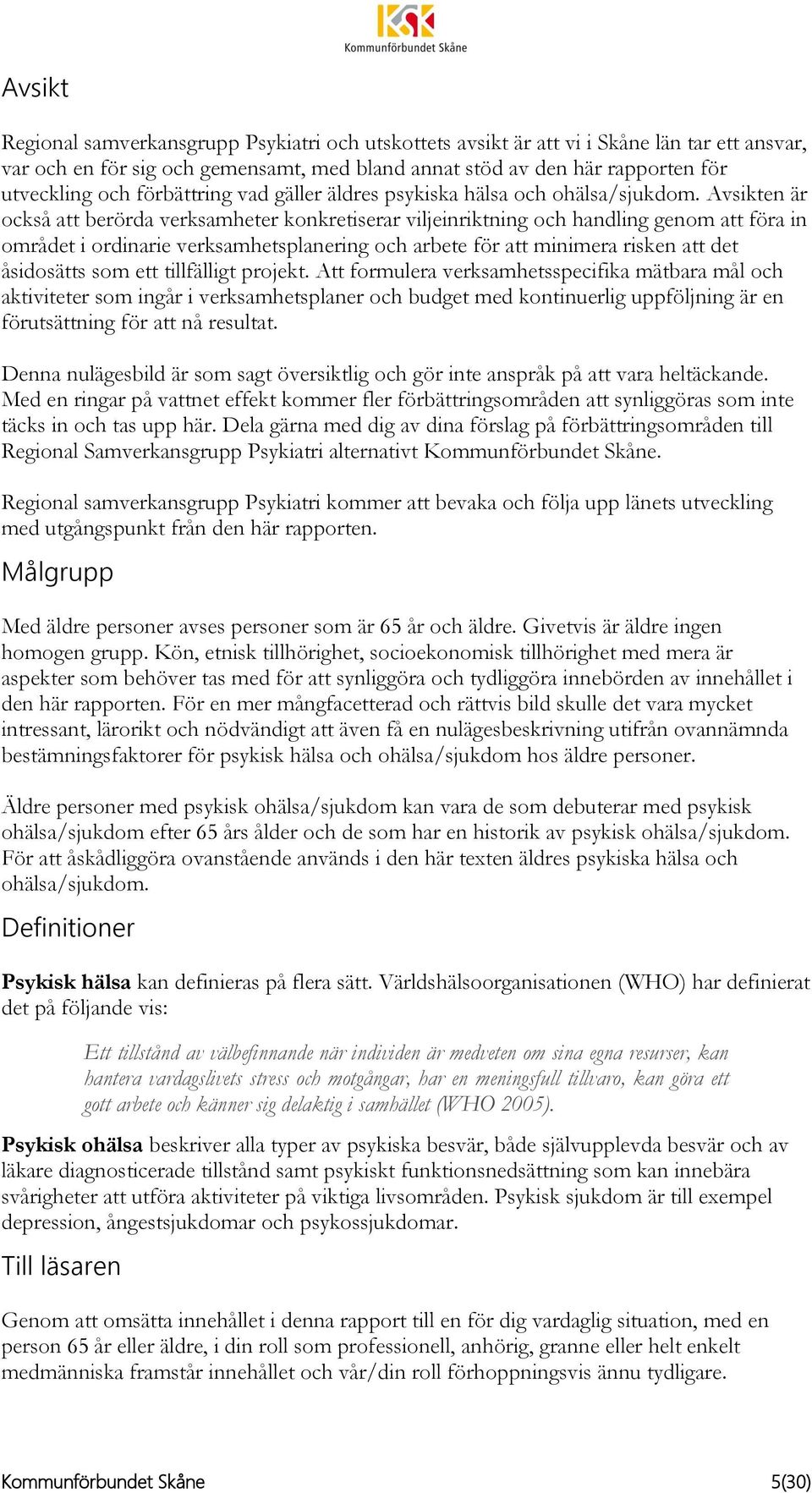 Avsikten är också att berörda verksamheter konkretiserar viljeinriktning och handling genom att föra in området i ordinarie verksamhetsplanering och arbete för att minimera risken att det åsidosätts