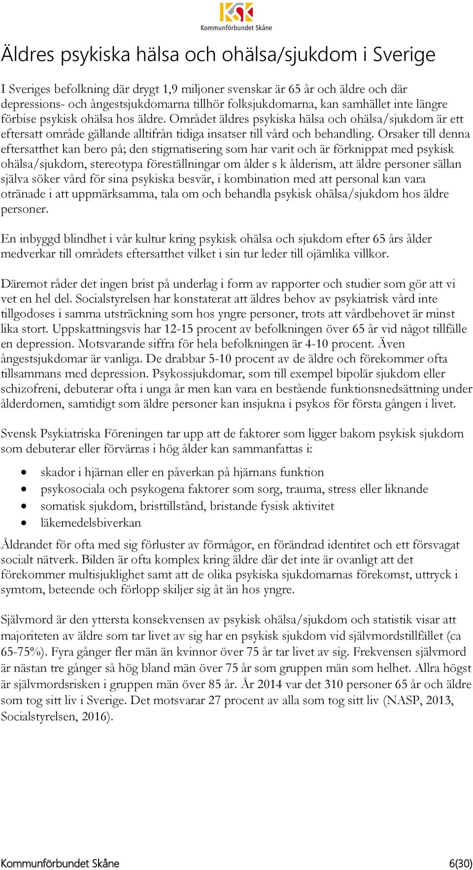 Orsaker till denna eftersatthet kan bero på; den stigmatisering som har varit och är förknippat med psykisk ohälsa/sjukdom, stereotypa föreställningar om ålder s k ålderism, att äldre personer sällan