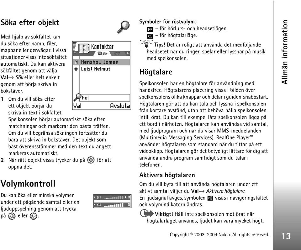 Spelkonsolen börjar automatiskt söka efter matchningar och markerar den bästa träffen. Om du vill begränsa sökningen fortsätter du bara att skriva in bokstäver.