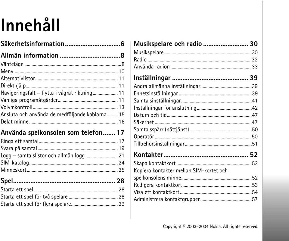 .. 19 Logg samtalslistor och allmän logg... 21 SIM-katalog... 24 Minneskort... 25 Spel... 28 Starta ett spel... 28 Starta ett spel för två spelare... 28 Starta ett spel för flera spelare.