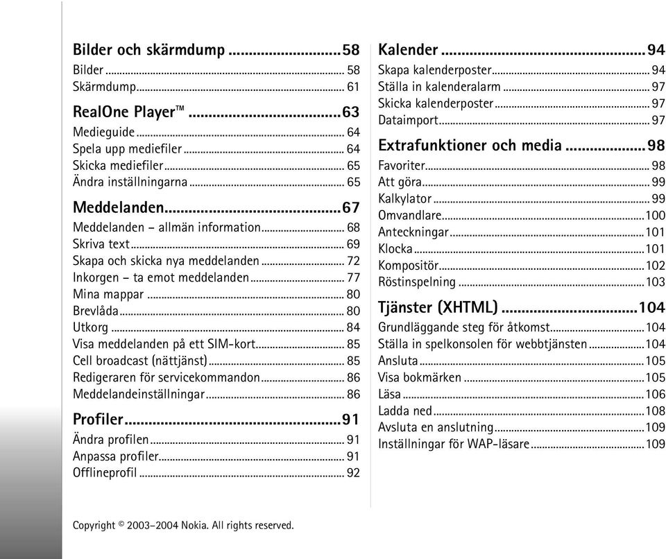 .. 84 Visa meddelanden på ett SIM-kort... 85 Cell broadcast (nättjänst)... 85 Redigeraren för servicekommandon... 86 Meddelandeinställningar... 86 Profiler...91 Ändra profilen... 91 Anpassa profiler.