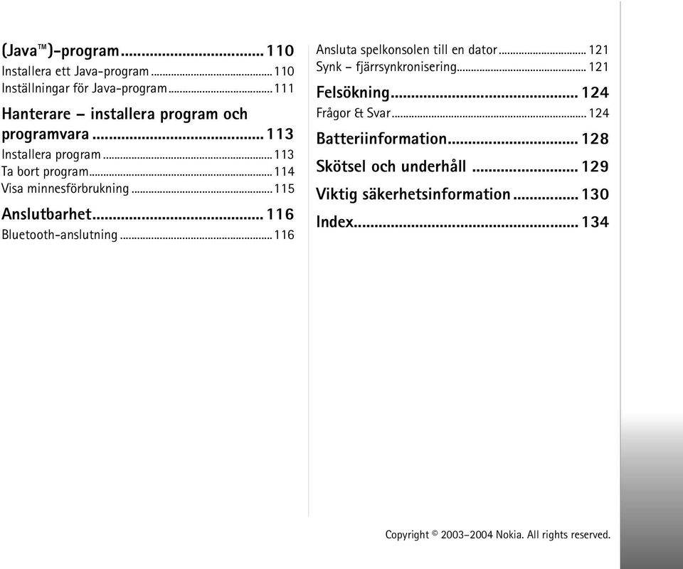 ..114 Visa minnesförbrukning...115 Anslutbarhet... 116 Bluetooth-anslutning...116 Ansluta spelkonsolen till en dator.