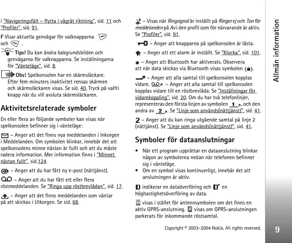 Tryck på valfri knapp när du vill avsluta skärmsläckaren.