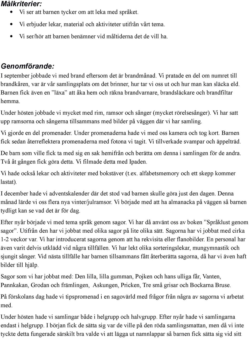 Vi pratade en del om numret till brandkåren, var är vår samlingsplats om det brinner, hur tar vi oss ut och hur man kan släcka eld.