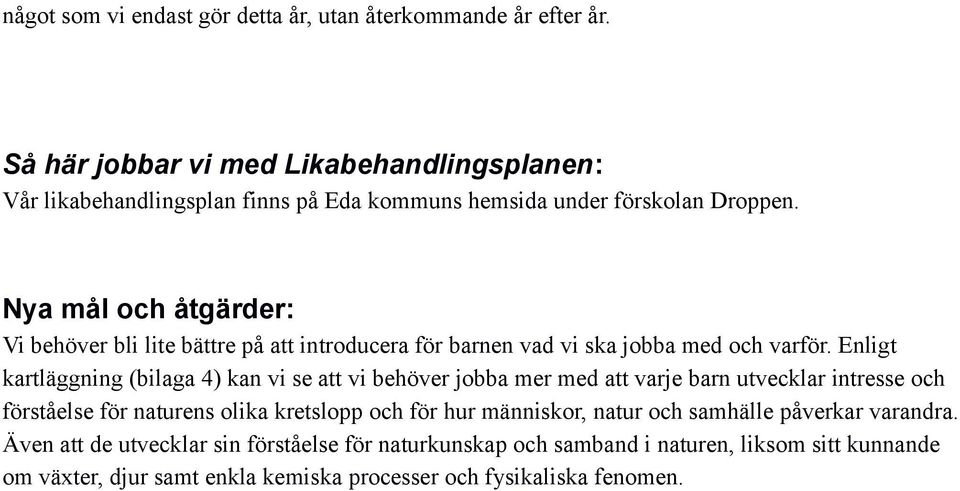 Nya mål och åtgärder: Vi behöver bli lite bättre på att introducera för barnen vad vi ska jobba med och varför.