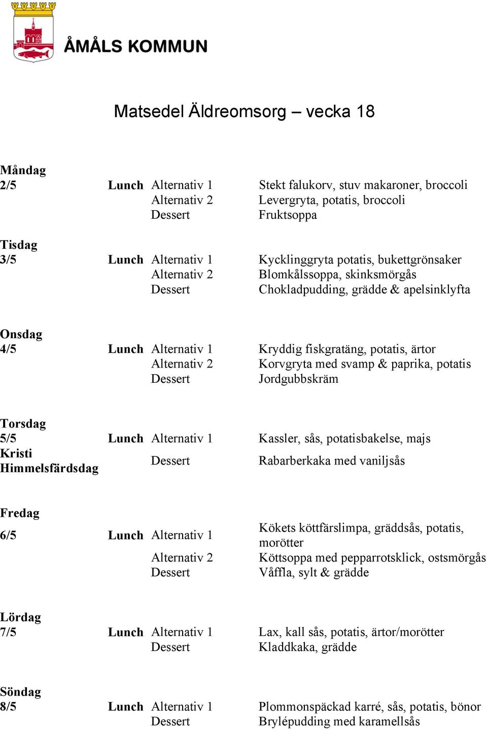 potatis Jordgubbskräm 5/5 Lunch Alternativ 1 Kassler, sås, potatisbakelse, majs Kristi Himmelsfärdsdag Rabarberkaka med vaniljsås 6/5 Lunch Alternativ 1 Alternativ 2 Kökets köttfärslimpa, gräddsås,