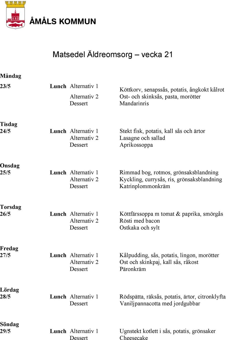 Katrinplommonkräm 26/5 Lunch Alternativ 1 Köttfärssoppa m tomat & paprika, smörgås Alternativ 2 Rösti med bacon Ostkaka och sylt 27/5 Lunch Alternativ 1 Kålpudding, sås, potatis, lingon, morötter
