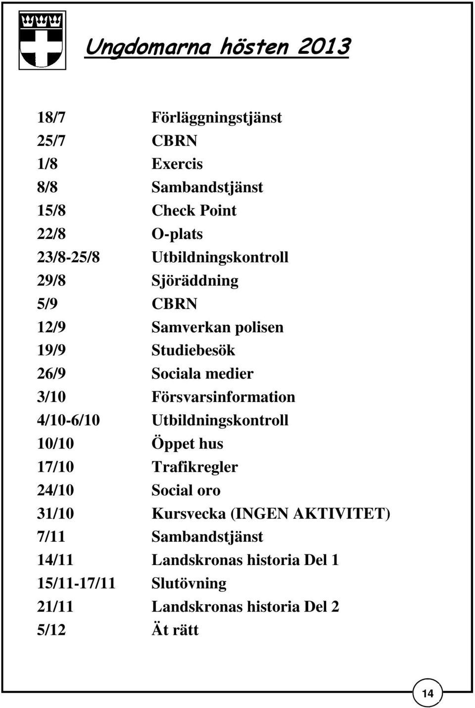 Försvarsinformation 4/10-6/10 Utbildningskontroll 10/10 Öppet hus 17/10 Trafikregler 24/10 Social oro 31/10 Kursvecka (INGEN