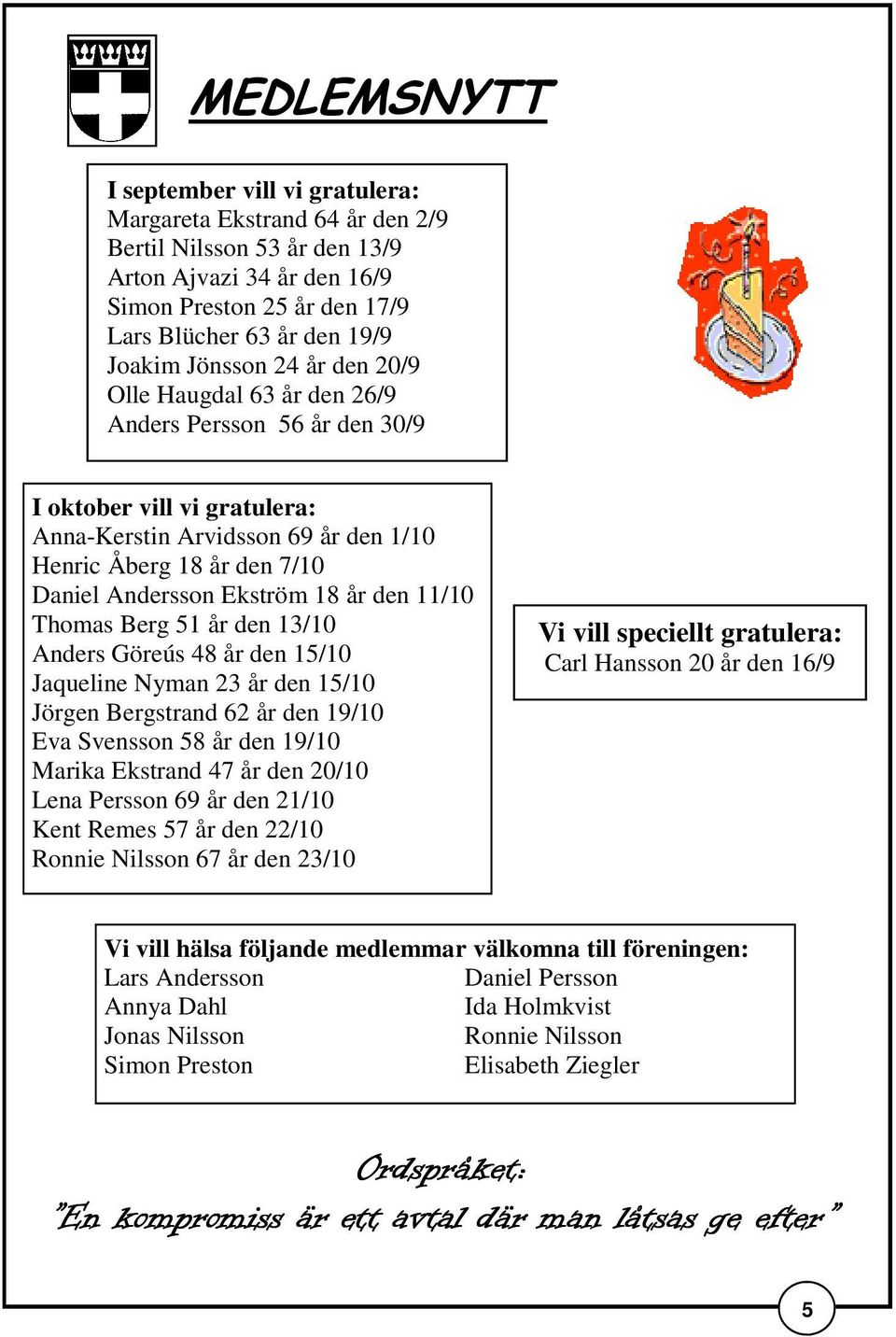 Ekström 18 år den 11/10 Thomas Berg 51 år den 13/10 Anders Göreús 48 år den 15/10 Jaqueline Nyman 23 år den 15/10 Jörgen Bergstrand 62 år den 19/10 Eva Svensson 58 år den 19/10 Marika Ekstrand 47 år