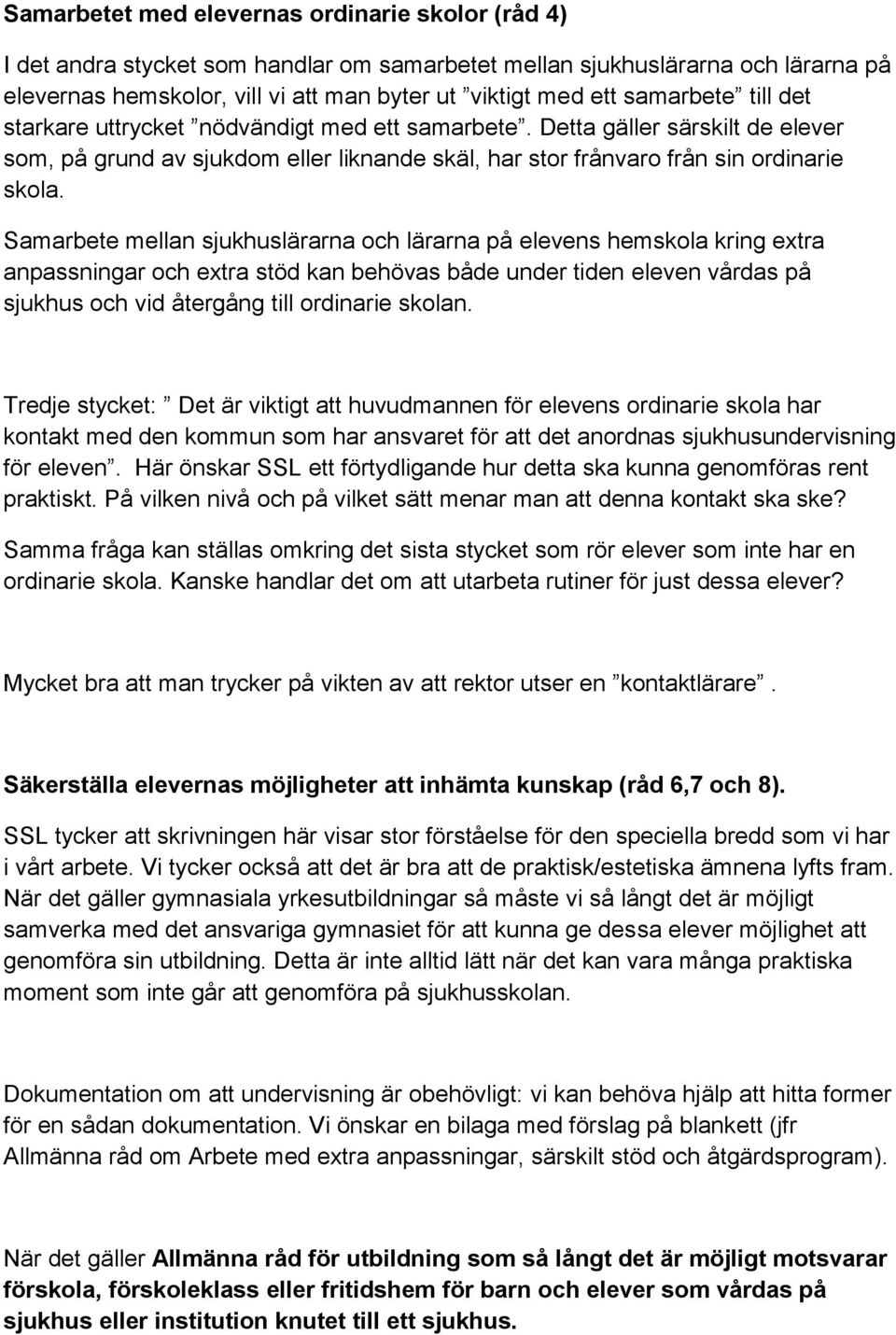 Samarbete mellan sjukhuslärarna och lärarna på elevens hemskola kring extra anpassningar och extra stöd kan behövas både under tiden eleven vårdas på sjukhus och vid återgång till ordinarie skolan.