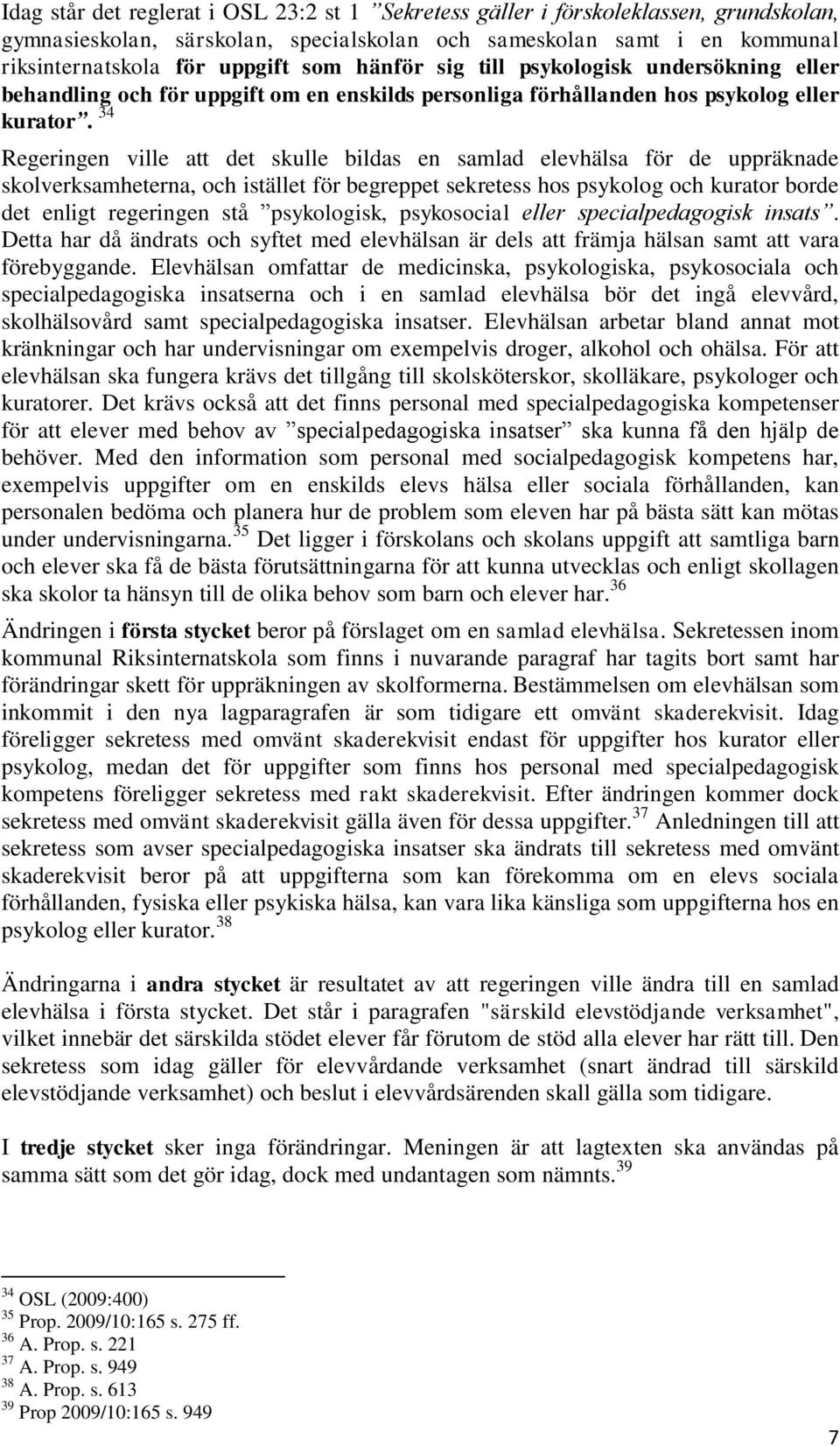 34 Regeringen ville att det skulle bildas en samlad elevhälsa för de uppräknade skolverksamheterna, och istället för begreppet sekretess hos psykolog och kurator borde det enligt regeringen stå